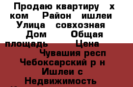 Продаю квартиру 3-х ком. › Район ­ ишлеи › Улица ­ совхозная › Дом ­ 1 › Общая площадь ­ 54 › Цена ­ 1 050 000 - Чувашия респ., Чебоксарский р-н, Ишлеи с. Недвижимость » Квартиры продажа   . Чувашия респ.